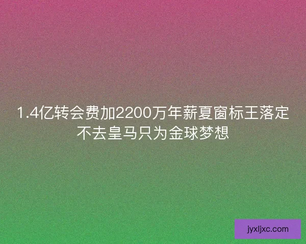 1.4亿转会费加2200万年薪夏窗标王落定不去皇马只为金球梦想 1.4亿转会费加2200万年薪夏窗标王落定不去皇马只为金球梦想